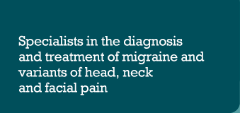 Specialists in the diagnosis and treatment of migraine, and variants of head, neck and facial pain